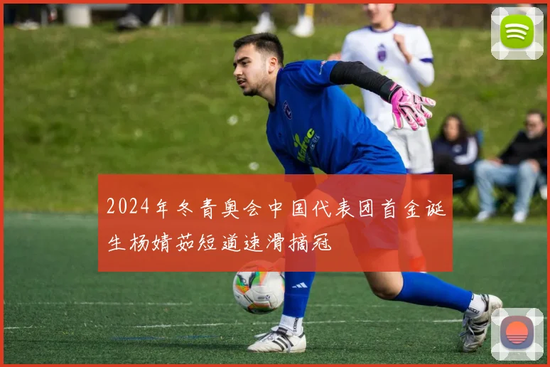 2024年冬青奥会中国代表团首金诞生杨婧茹短道速滑摘冠