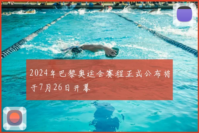 2024年巴黎奥运会赛程正式公布将于7月26日开幕
