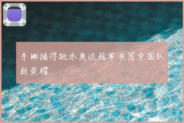 李娜摘得跳水奥运冠军书写中国队新荣耀