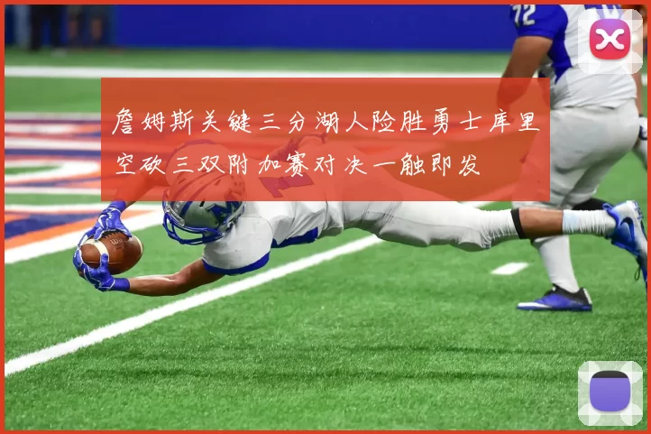 詹姆斯关键三分湖人险胜勇士库里空砍三双附加赛对决一触即发