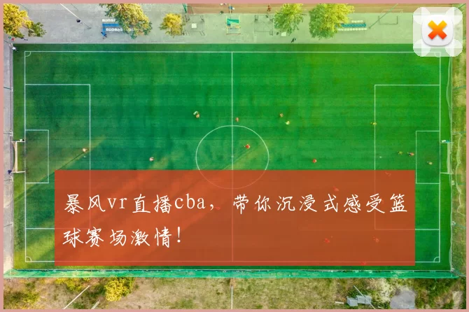 暴风vr直播cba，带你沉浸式感受篮球赛场激情！