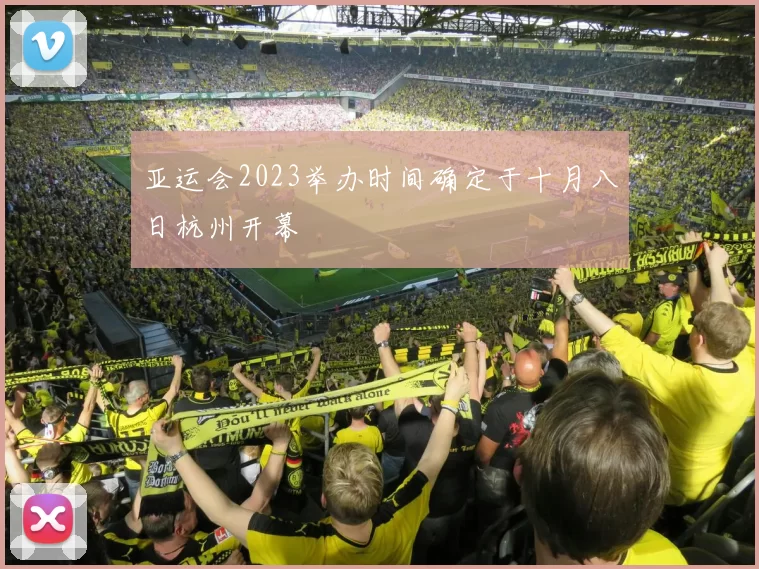亚运会2023举办时间确定于十月八日杭州开幕