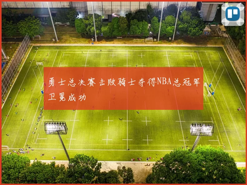 勇士总决赛击败骑士夺得NBA总冠军卫冕成功
